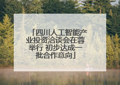 四川人工智能产业投资洽谈会在蓉举行 初步达成一批合作意向