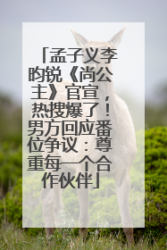 孟子义李昀锐《尚公主》官宣，热搜爆了！男方回应番位争议：尊重每一个合作伙伴
