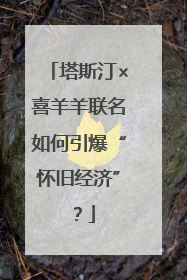 塔斯汀×喜羊羊联名如何引爆“怀旧经济”？