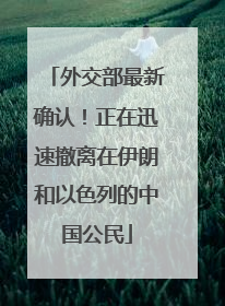 外交部最新确认！正在迅速撤离在伊朗和以色列的中国公民