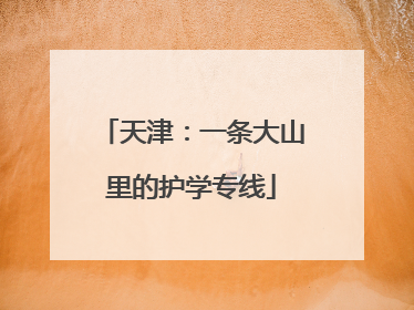 天津：一条大山里的护学专线