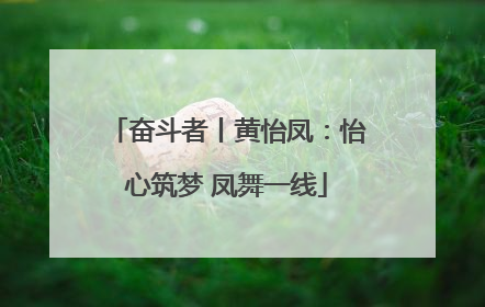 奋斗者丨黄怡凤：怡心筑梦 凤舞一线