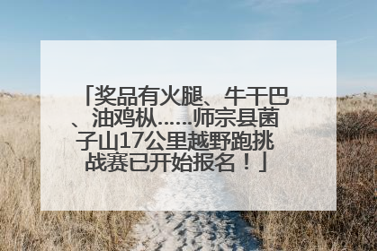 奖品有火腿、牛干巴、油鸡枞……师宗县菌子山17公里越野跑挑战赛已开始报名！