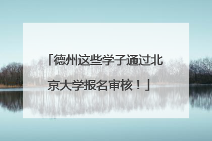 德州这些学子通过北京大学报名审核！