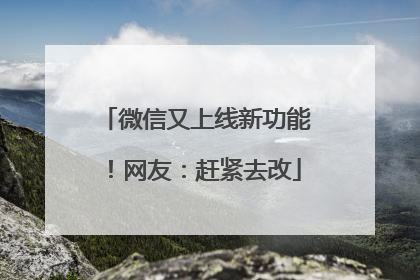 微信又上线新功能！网友：赶紧去改