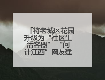将老城区花园升级为“社区生活容器” “问计江西”网友建言获奖啦！
