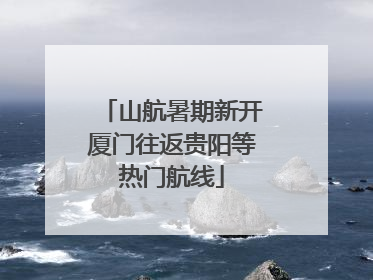 山航暑期新开厦门往返贵阳等热门航线