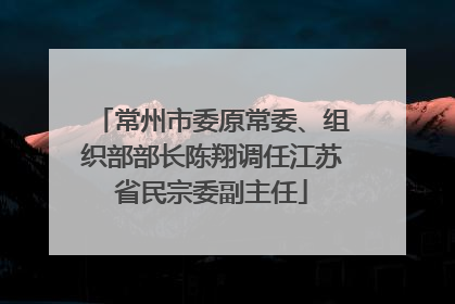 常州市委原常委、组织部部长陈翔调任江苏省民宗委副主任