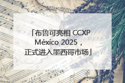 布鲁可亮相 CCXP México 2025，正式进入墨西哥市场