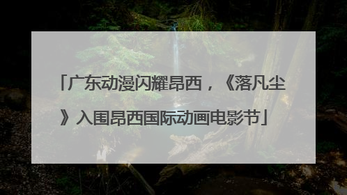 广东动漫闪耀昂西，《落凡尘》入围昂西国际动画电影节