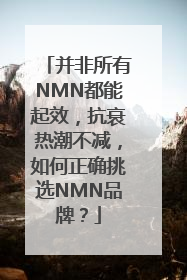 并非所有NMN都能起效，抗衰热潮不减，如何正确挑选NMN品牌？