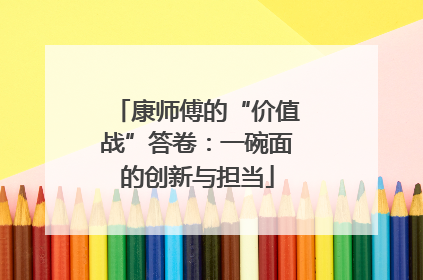 康师傅的“价值战”答卷：一碗面的创新与担当