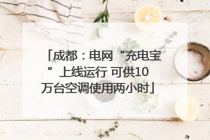 成都：电网“充电宝”上线运行 可供10万台空调使用两小时