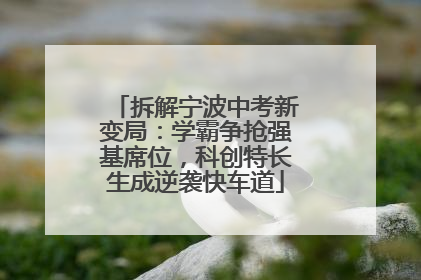 拆解宁波中考新变局：学霸争抢强基席位，科创特长生成逆袭快车道