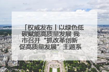 权威发布丨以绿色低碳赋能高质量发展 我市召开“抓改革创新 促高质量发展”主题系列新闻发布会第七场