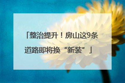 整治提升！房山这9条道路即将换“新装”