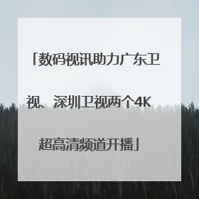 数码视讯助力广东卫视、深圳卫视两个4K超高清频道开播
