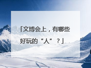 文博会上，有哪些好玩的“人”？