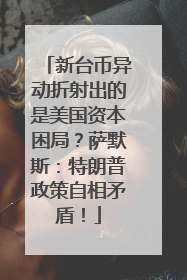 新台币异动折射出的是美国资本困局？萨默斯：特朗普政策自相矛盾！