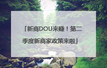 新商DOU来赚！第二季度新商家政策来啦