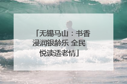 无锡马山：书香浸润银龄乐 全民悦读适老情