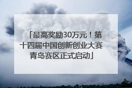 最高奖励30万元！第十四届中国创新创业大赛青岛赛区正式启动