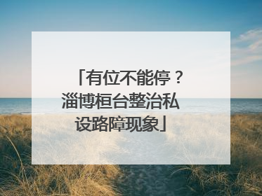 有位不能停？淄博桓台整治私设路障现象