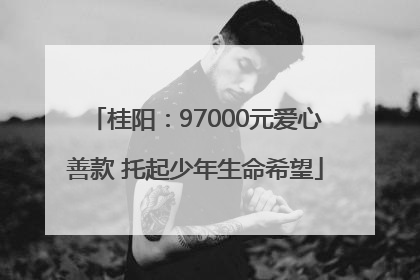 桂阳：97000元爱心善款 托起少年生命希望