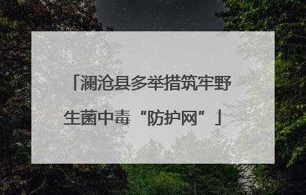 澜沧县多举措筑牢野生菌中毒“防护网”