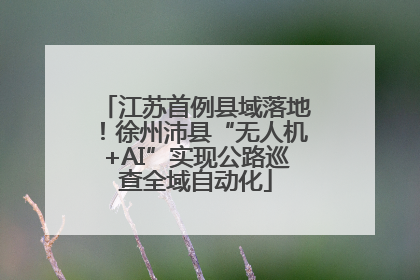 江苏首例县域落地！徐州沛县“无人机+AI”实现公路巡查全域自动化