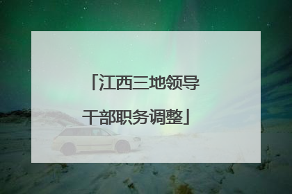 江西三地领导干部职务调整