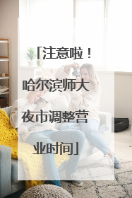 注意啦！哈尔滨师大夜市调整营业时间