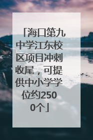 海口第九中学江东校区项目冲刺收尾，可提供中小学学位约2500个