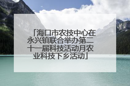 海口市农技中心在永兴镇联合举办第二十一届科技活动月农业科技下乡活动