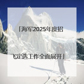 海军2025年度招飞定选工作全面展开
