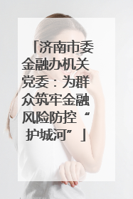 济南市委金融办机关党委：为群众筑牢金融风险防控“护城河”