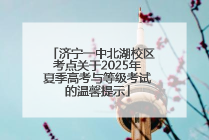 济宁一中北湖校区考点关于2025年夏季高考与等级考试的温馨提示