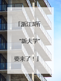 浙江3所“新大学”要来了！