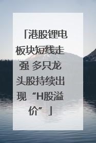港股锂电板块短线走强 多只龙头股持续出现“H股溢价”