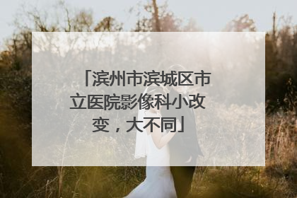 滨州市滨城区市立医院影像科小改变，大不同