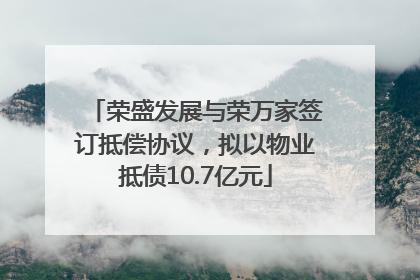 荣盛发展与荣万家签订抵偿协议，拟以物业抵债10.7亿元