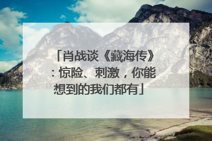 肖战谈《藏海传》：惊险、刺激，你能想到的我们都有