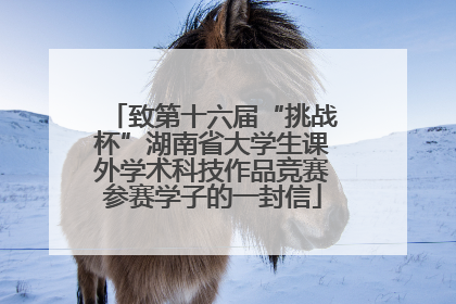 致第十六届“挑战杯”湖南省大学生课外学术科技作品竞赛参赛学子的一封信