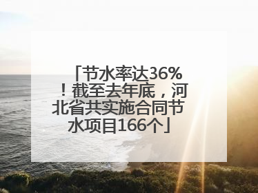 节水率达36%！截至去年底，河北省共实施合同节水项目166个