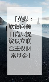 英媒：软银向美日高层提议设立联合主权财富基金