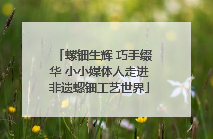 螺钿生辉 巧手缀华 小小媒体人走进非遗螺钿工艺世界