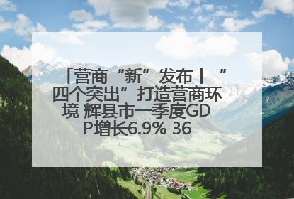 营商“新”发布丨“四个突出”打造营商环境 辉县市一季度GDP增长6.9% 36个重点项目落地