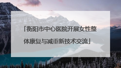 衡阳市中心医院开展女性整体康复与减重新技术交流