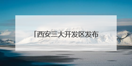 西安三大开发区发布2025年重点工作