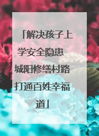解决孩子上学安全隐患 城阳修缮村路打通百姓幸福道